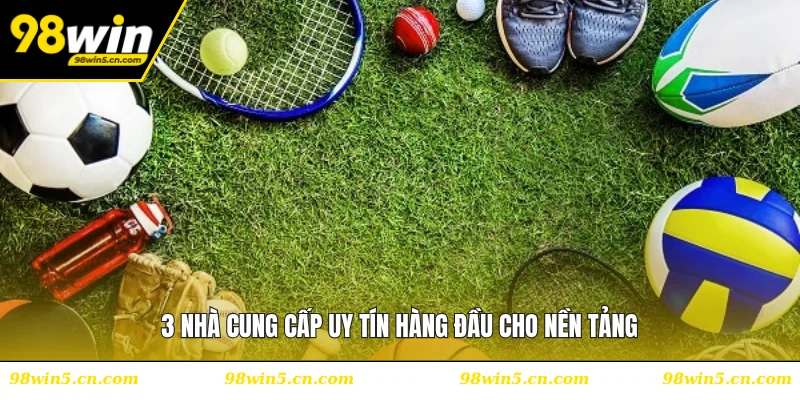 3 nhà cung cấp uy tín hàng đầu cho nền tảng