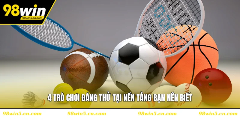 4 trò chơi đáng thử tại nền tảng bạn nên biết