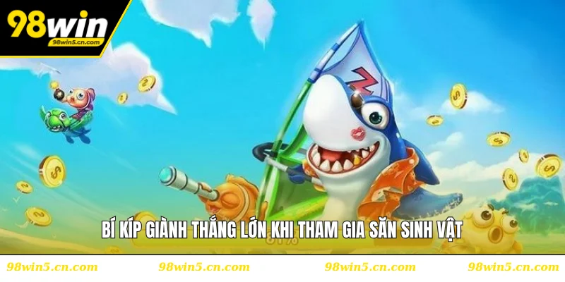 Bí kíp giành thắng lớn khi tham gia săn sinh vật