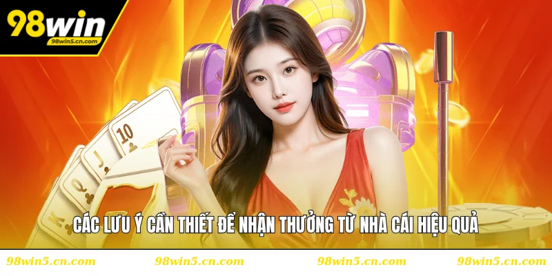 Các lưu ý cần thiết để nhận thưởng từ nhà cái hiệu quả