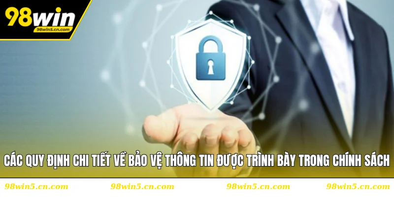 Các quy định chi tiết về bảo vệ thông tin được trình bày trong chính sách