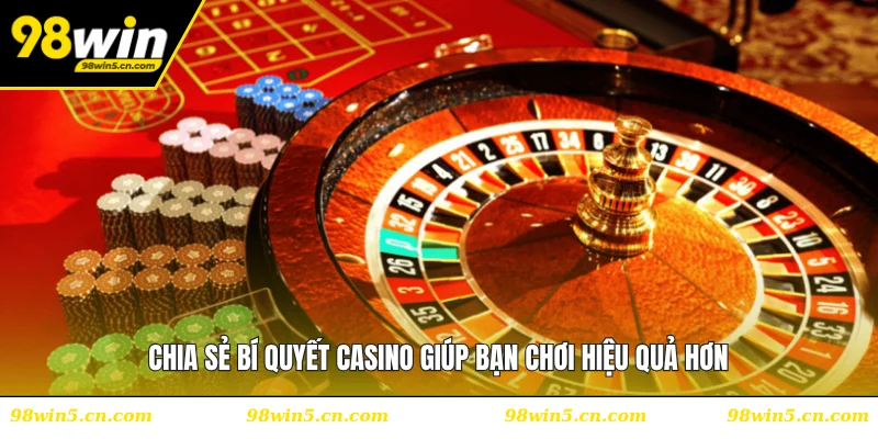 Chia sẻ bí quyết casino giúp bạn chơi hiệu quả hơn