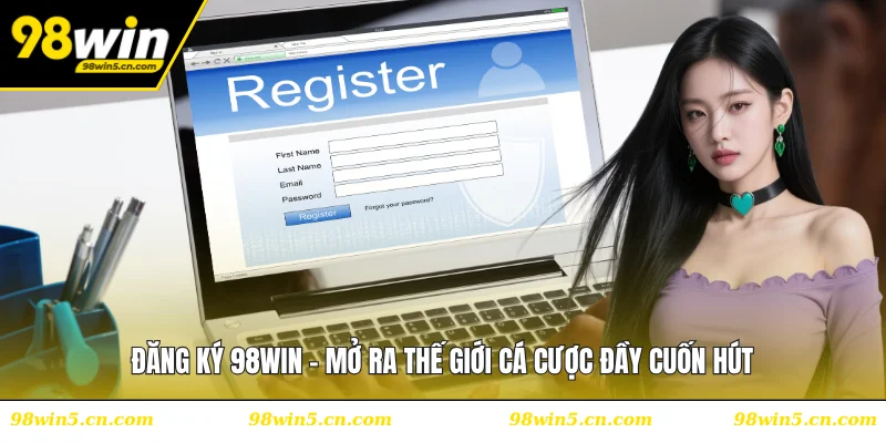 Đăng Ký 98WIN - Mở Ra Thế Giới Cá Cược Đầy Cuốn Hút