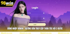 Đăng Nhập 98WIN - Hướng Dẫn Truy Cập Thần Tốc Với 3 Bước