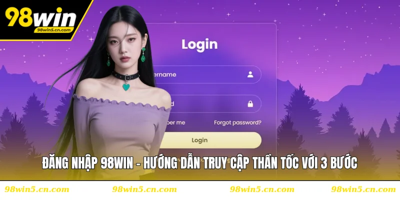 Đăng Nhập 98WIN - Hướng Dẫn Truy Cập Thần Tốc Với 3 Bước