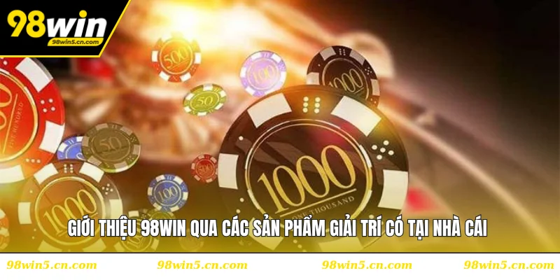 Giới thiệu 98WIN qua các sản phẩm giải trí có tại nhà cái