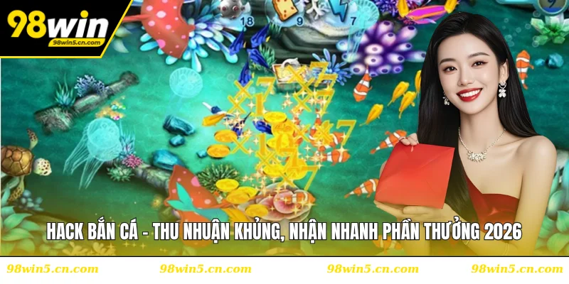 Hack Bắn Cá - Thu Nhuận Khủng, Nhận Nhanh Phần Thưởng 2026