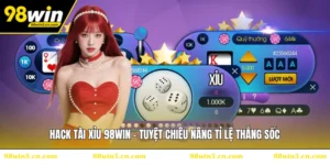Hack Tài Xỉu 98WIN - Tuyệt Chiêu Nâng Tỉ Lệ Thắng Sốc