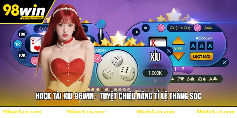 Hack Tài Xỉu 98WIN - Tuyệt Chiêu Nâng Tỉ Lệ Thắng Sốc