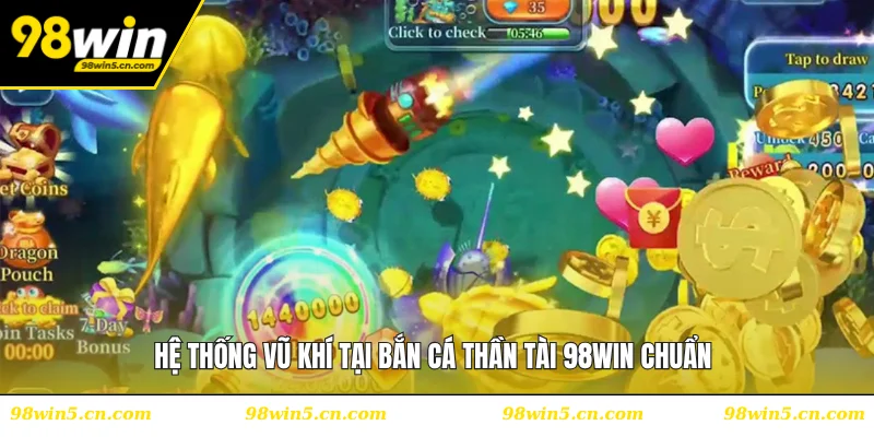 Hệ thống vũ khí tại bắn cá thần tài 98WIN chuẩn