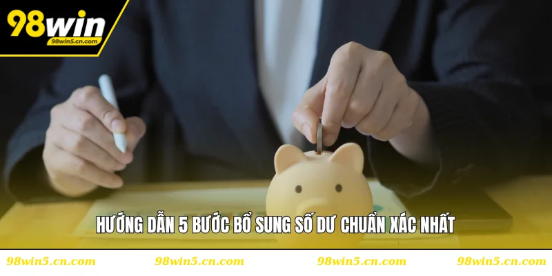 Hướng dẫn 5 bước bổ sung số dư chuẩn xác nhất