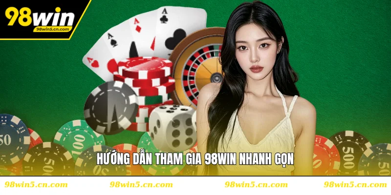 Hướng dẫn tham gia 98WIN nhanh gọn