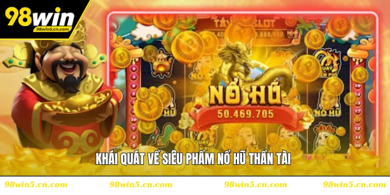 Khái quát về siêu phẩm nổ hũ Thần Tài