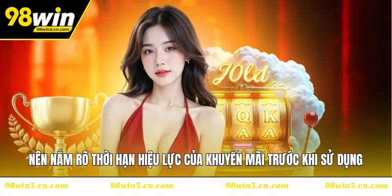 Nên nắm rõ thời hạn hiệu lực của khuyến mãi trước khi sử dụng
