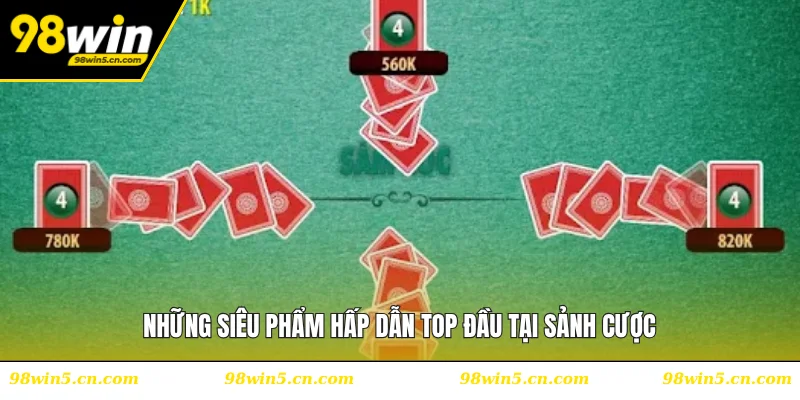 Những siêu phẩm hấp dẫn top đầu tại sảnh cược