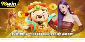 Nổ hũ Thần Tài - Cơ Hội Đổi Đời Chỉ Trong Một Vòng Quay
