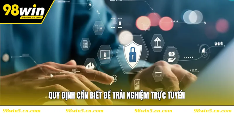 Quy định cần biết để trải nghiệm trực tuyến