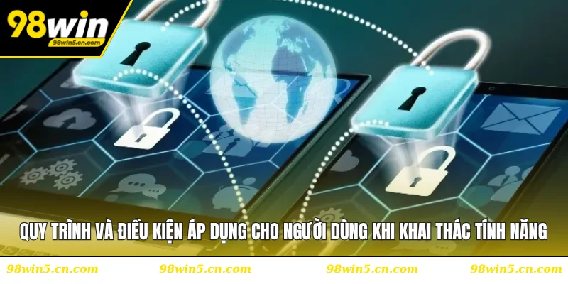 Quy trình và điều kiện áp dụng cho người dùng khi khai thác tính năng