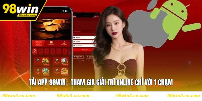Tải App 98WIN - Tham Gia Giải Trí Online Chỉ Với 1 Chạm