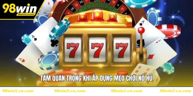 Tầm quan trọng khi áp dụng mẹo chơi nổ hũ