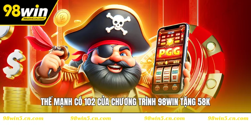 Thế mạnh có 102 của chương trình 98WIN tặng 58K