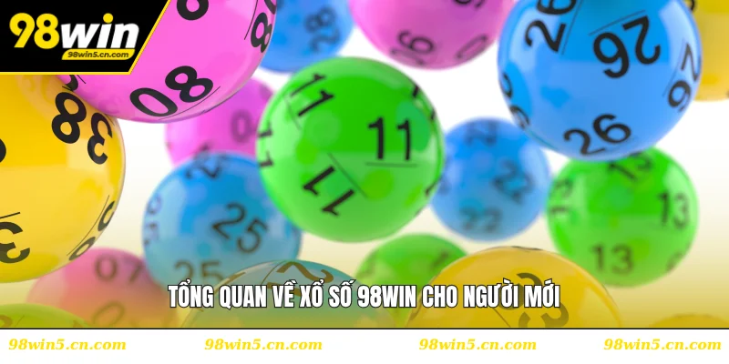 Tổng quan về xổ số 98WIN cho người mới