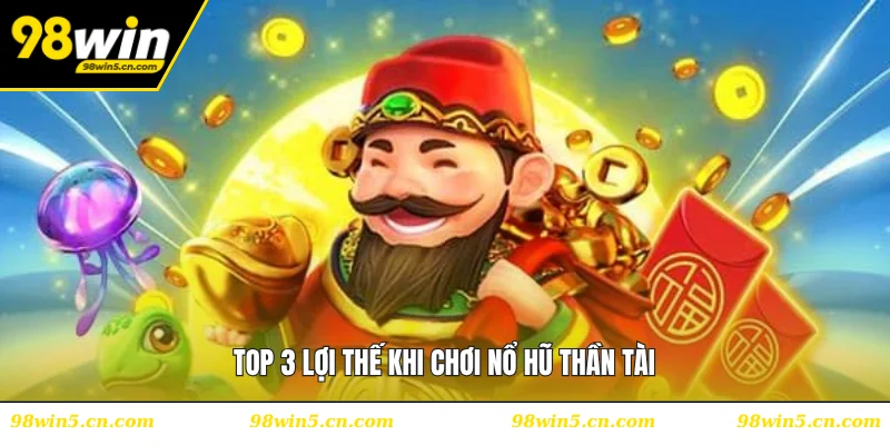 Top 3 lợi thế khi chơi nổ hũ Thần Tài
