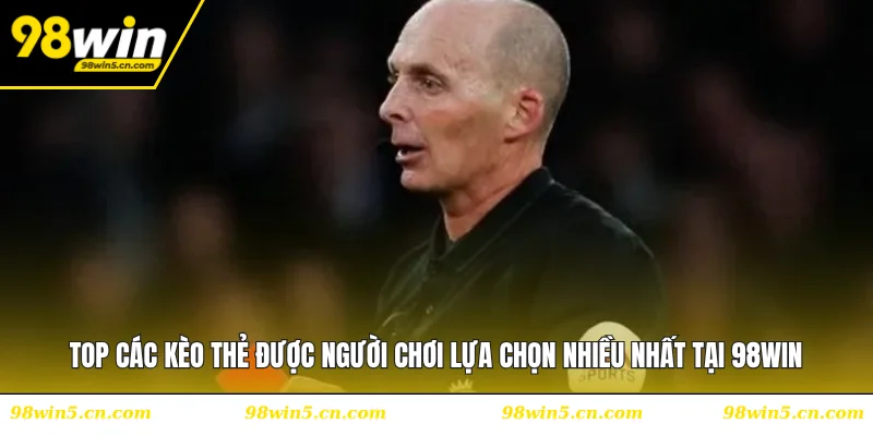 Top các kèo thẻ được người chơi lựa chọn nhiều nhất tại 98WIN