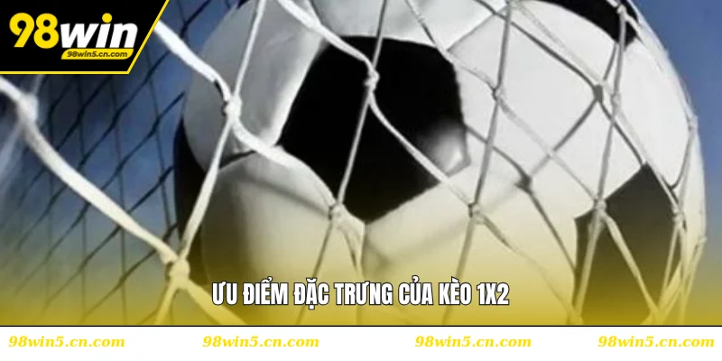 Ưu điểm đặc trưng của kèo 1x2