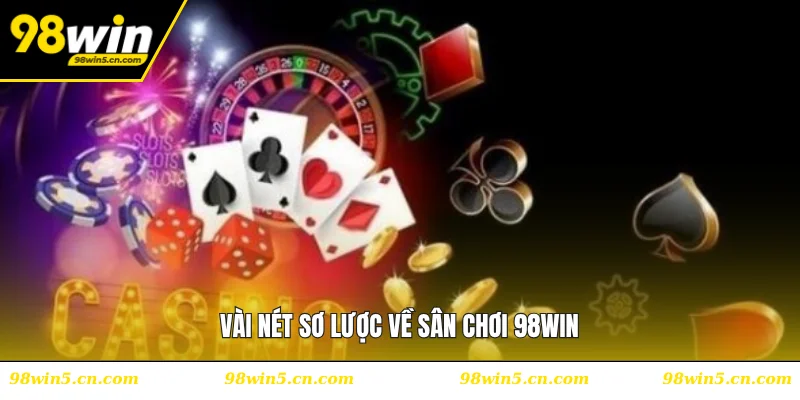 Vài nét sơ lược về sân chơi 98WIN